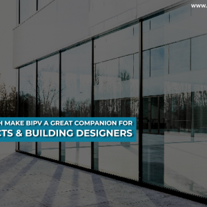 3 Ways Which Make BIPV A Great Companion for Architects & Building Designers