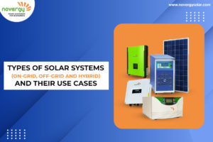 Types of solar systems (On-grid, Off-grid and Hybrid) and their use cases