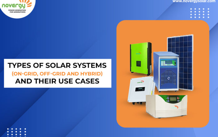 Types of solar systems (On-grid, Off-grid and Hybrid) and their use cases