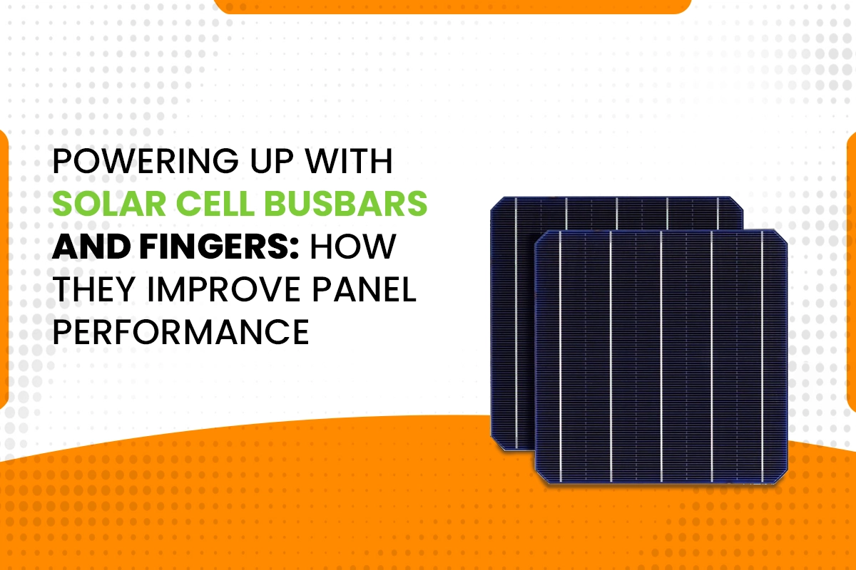 Solar Cell Busbars and Fingers How They Improve Panel Performance